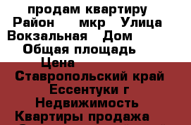 продам квартиру › Район ­ 3 мкр › Улица ­ Вокзальная › Дом ­ ------ › Общая площадь ­ 61 › Цена ­ 2 200 000 - Ставропольский край, Ессентуки г. Недвижимость » Квартиры продажа   . Ставропольский край,Ессентуки г.